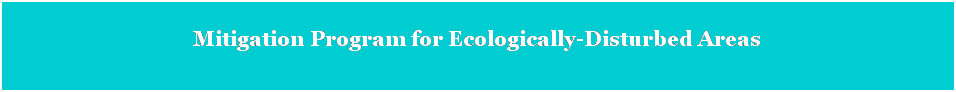 Text Box: Mitigation Program for Ecologically-Disturbed Areas
 
